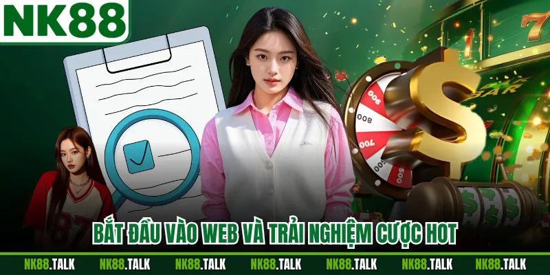 Bắt đầu vào web và trải nghiệm cược hot