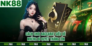 Cách Chơi Baccarat Siêu Dễ - Những Bí Quyết Thắng Lớn