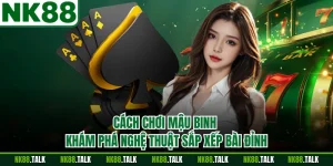 Cách Chơi Mậu Binh - Khám Phá Nghệ Thuật Sắp Xếp Bài Đỉnh