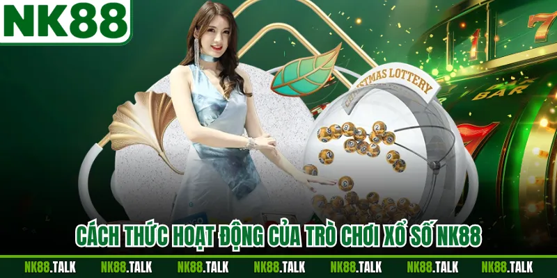 Cách thức hoạt động của trò chơi xổ số NK88