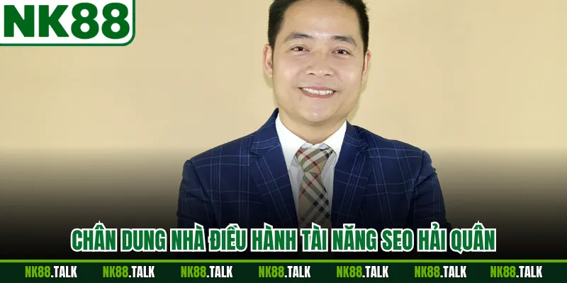 Chân dung nhà điều hành tài năng SEO Hải Quân