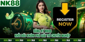 Đăng Ký NK88 - Khởi Đầu Khám Phá Giải Trí Chuyên Nghiệp