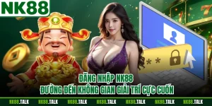Đăng Nhập NK88 - Đường Đến Không Gian Giải Trí Cực Cuốn