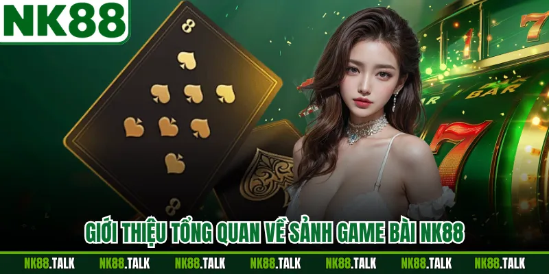 Giới thiệu tổng quan về sảnh game bài NK88
