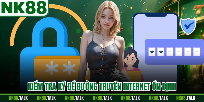 Kiểm tra kỹ để đường truyền internet ổn định