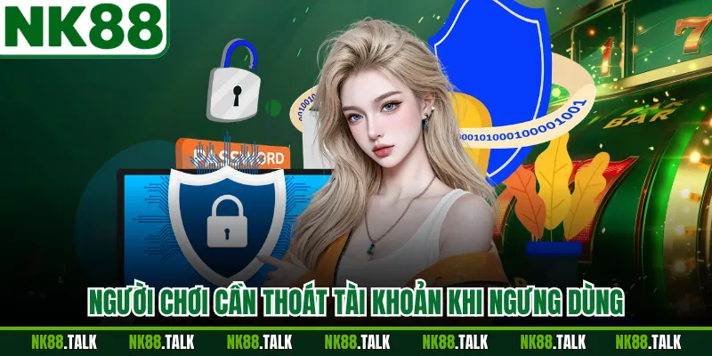 Người chơi cần thoát tài khoản khi ngưng dùng