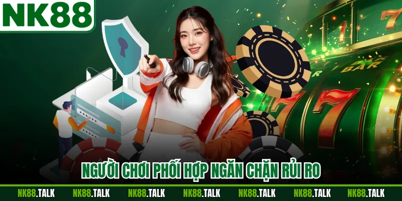Người chơi phối hợp ngăn chặn rủi ro