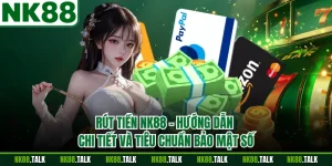 Rút Tiền NK88 - Hướng Dẫn Chi Tiết Và Tiêu Chuẩn Bảo Mật Số