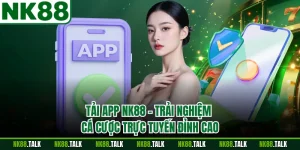 Tải App NK88 - Trải Nghiệm Cá Cược Trực Tuyến Đỉnh Cao