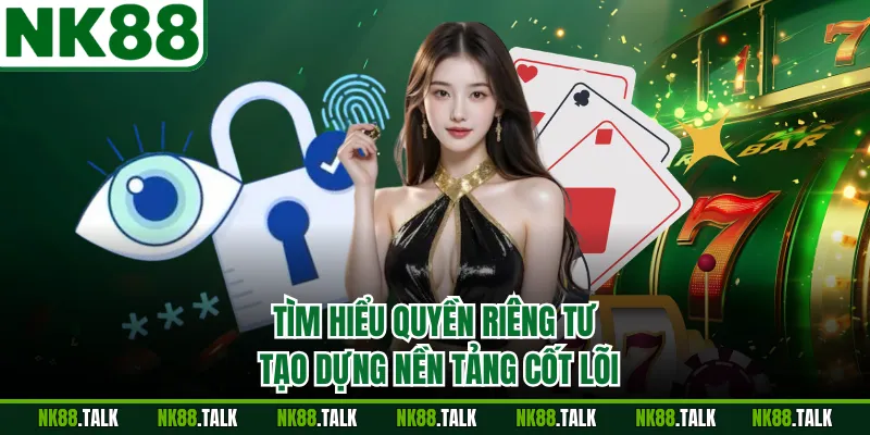 Tìm hiểu quyền riêng tư tạo dựng nền tảng cốt lõi